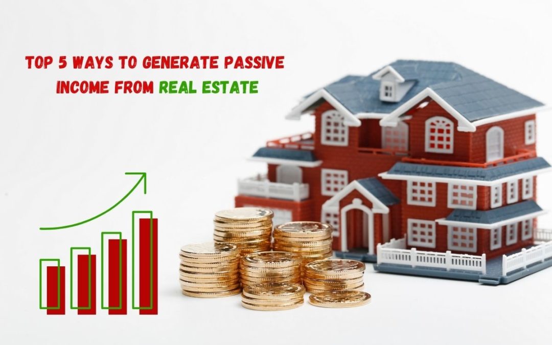 Top 5 Ways to Generate Passive Income from Real Estate
